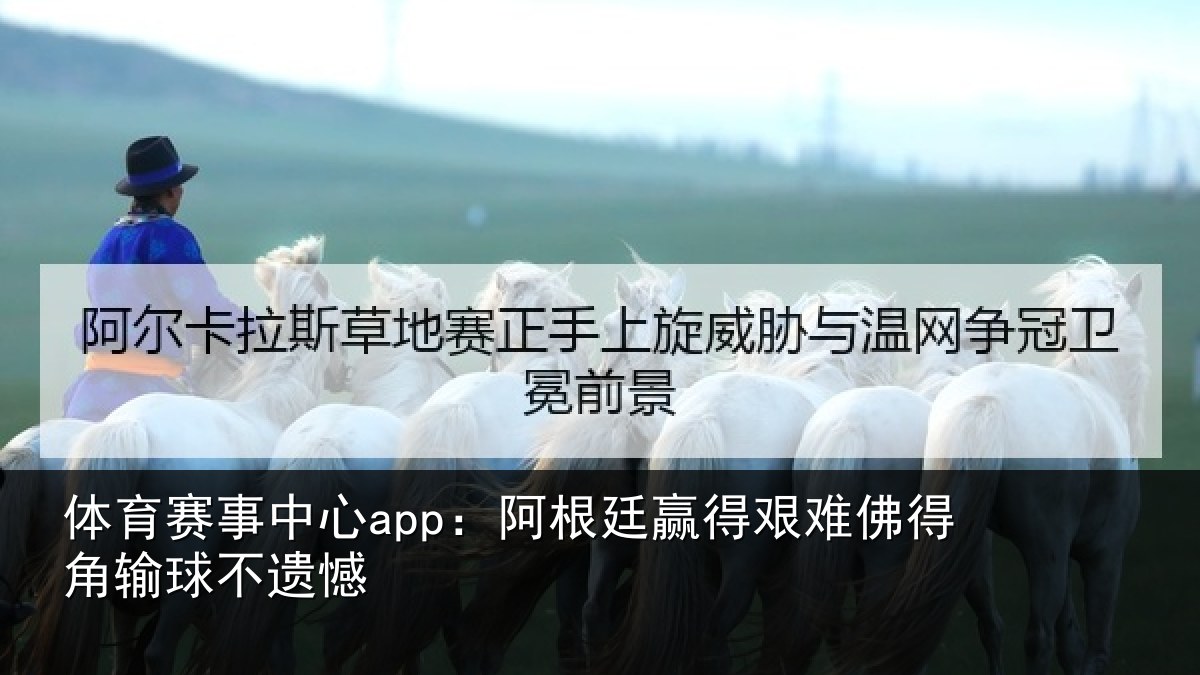 体育赛事中心app:阿根廷赢得艰难佛得角输球不遗憾